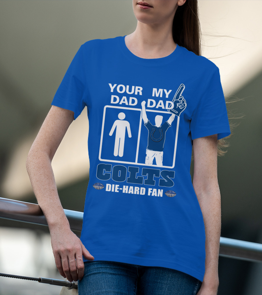 YOUR DAD MY DAD INDIANAPOLIS COLTS DIE-HARD FAN T-Shirt