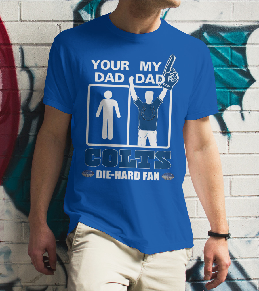 YOUR DAD MY DAD INDIANAPOLIS COLTS DIE-HARD FAN T-Shirt