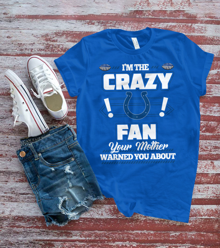I'm The Crazy Colts Fan Your Mother Warned You About T-Shirt