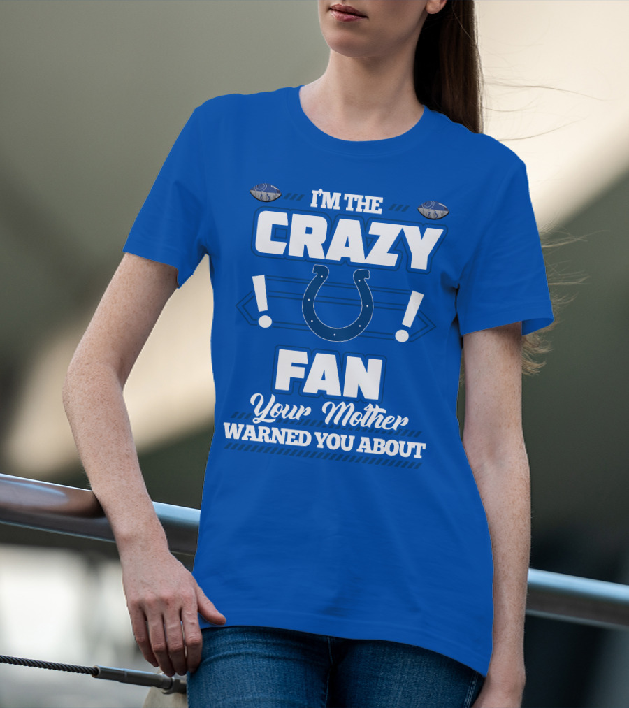 I'm The Crazy Colts Fan Your Mother Warned You About T-Shirt