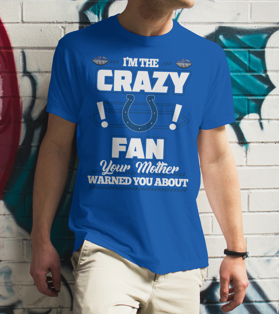 I'm The Crazy Colts Fan Your Mother Warned You About T-Shirt