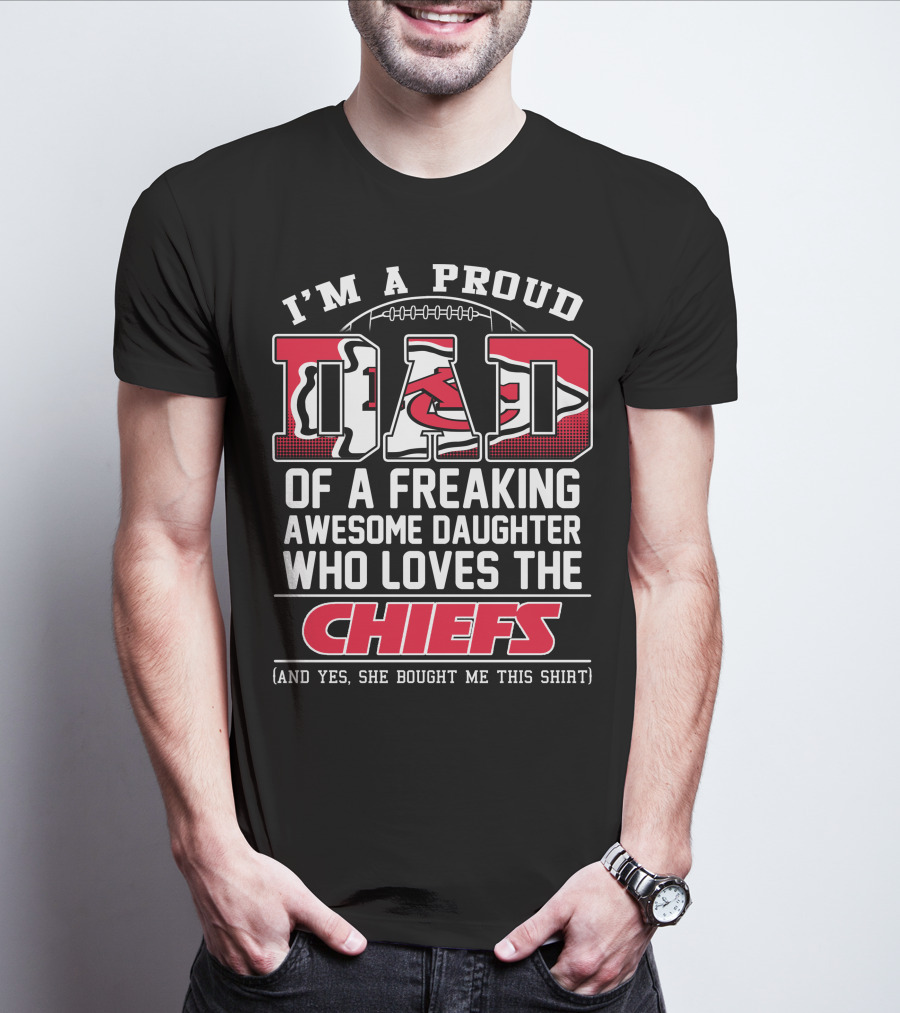 I'm A Proud Dad Of A Freaking Awesome Daughter Who Loves The Chiefs T-Shirt