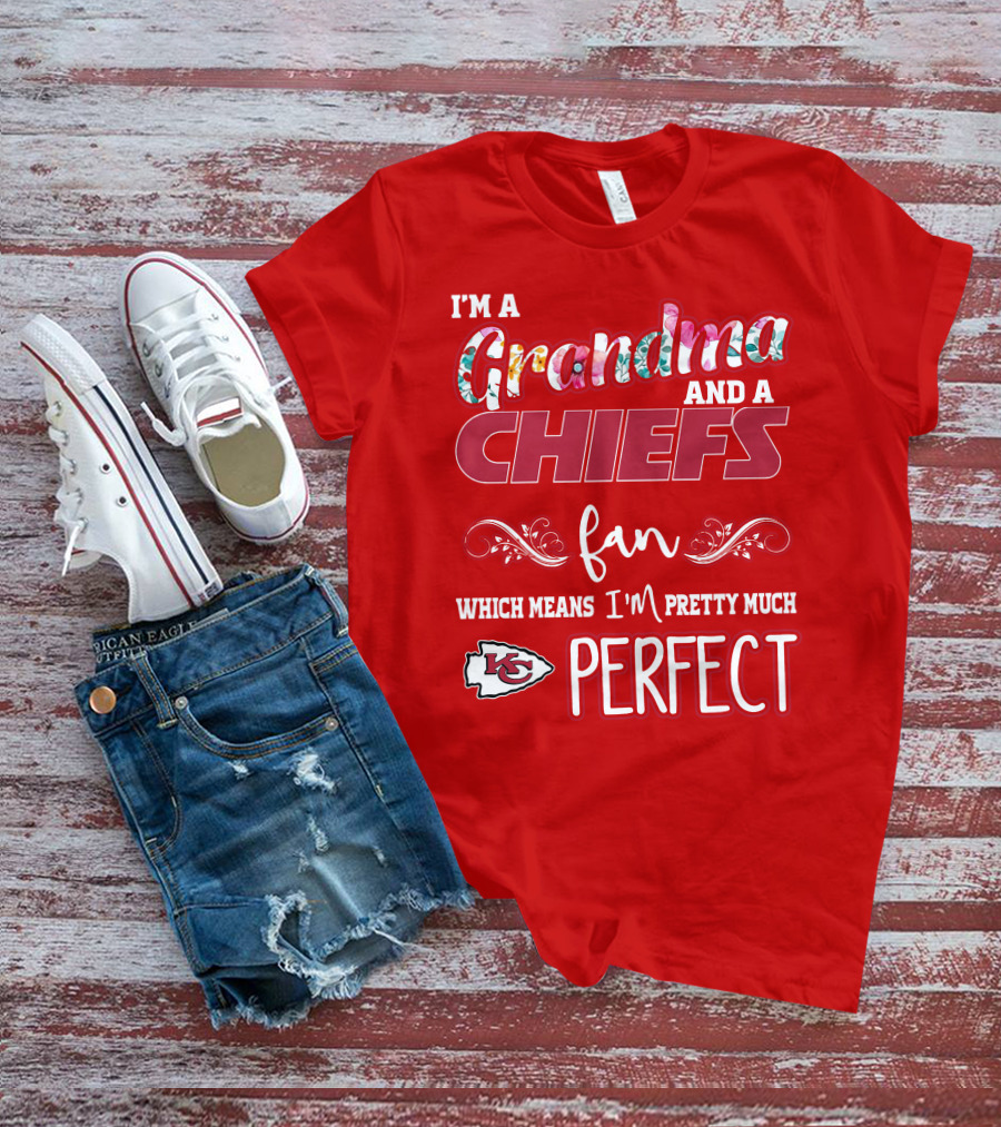 I'm A Grandma And A Chiefs Fan Which Means I'm Pretty Much Perfect Kc T-Shirt