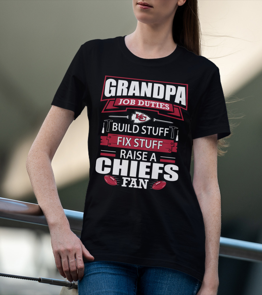 Grandpa Job Duties Build Stuff Fix Stuff Raise A Chiefs Fan Kansas City Chiefs 18 T-Shirt