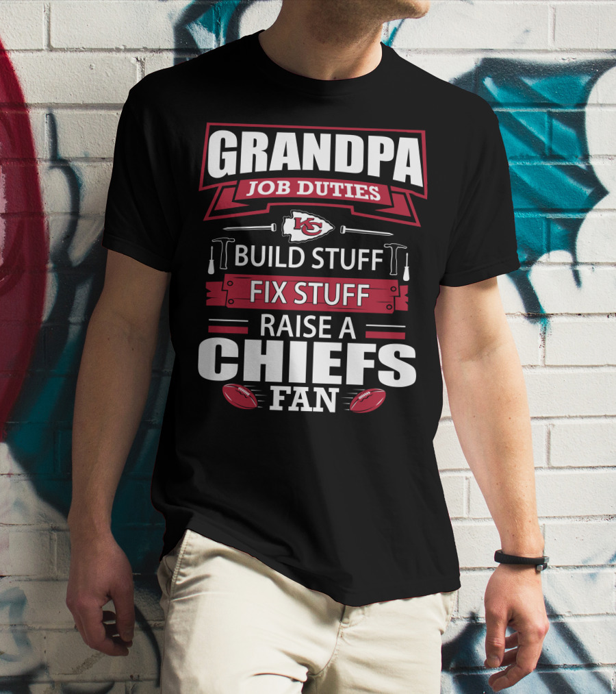 Grandpa Job Duties Build Stuff Fix Stuff Raise A Chiefs Fan Kansas City Chiefs 18 T-Shirt
