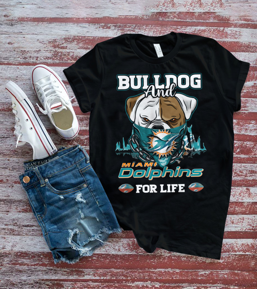 Bulldog And Miami Dolphins For Life T-Shirt
