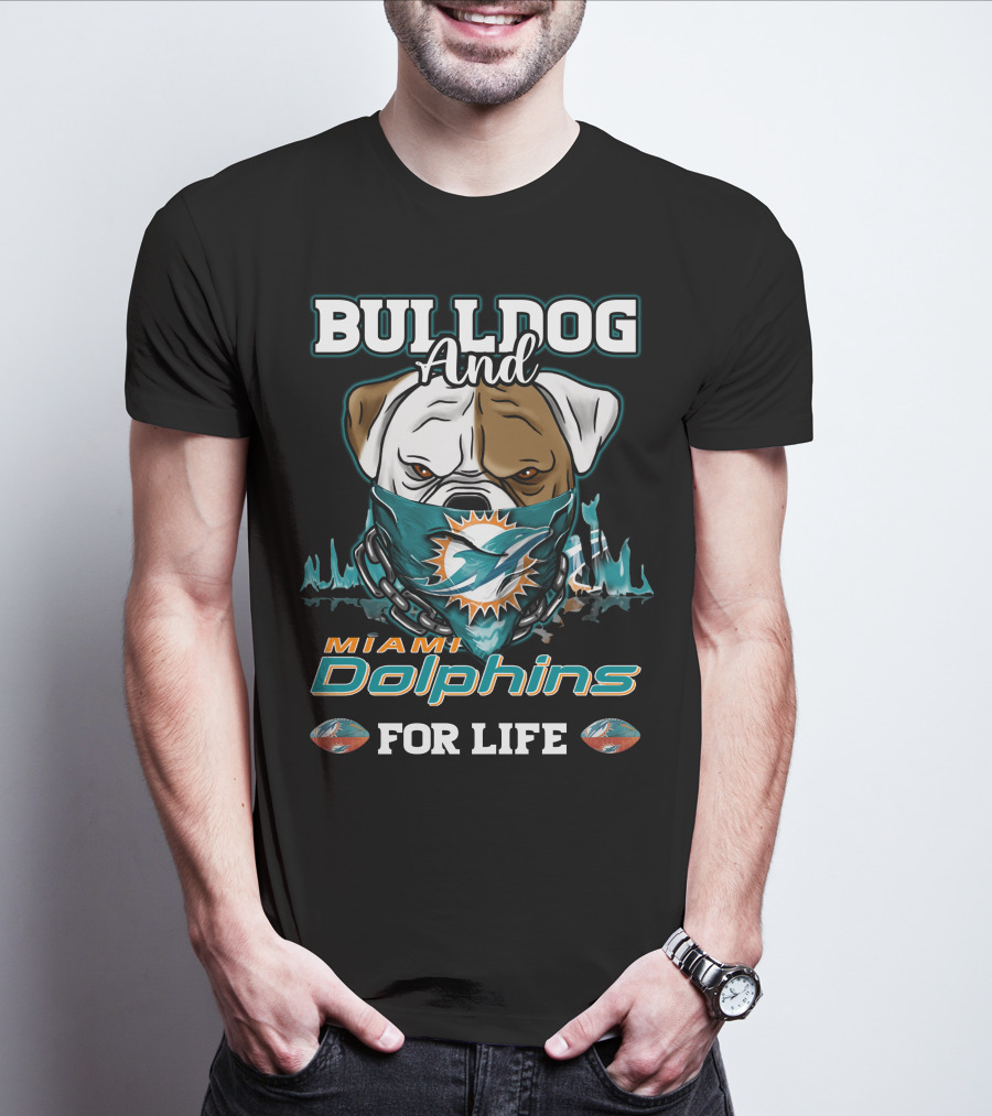 Bulldog And Miami Dolphins For Life T-Shirt