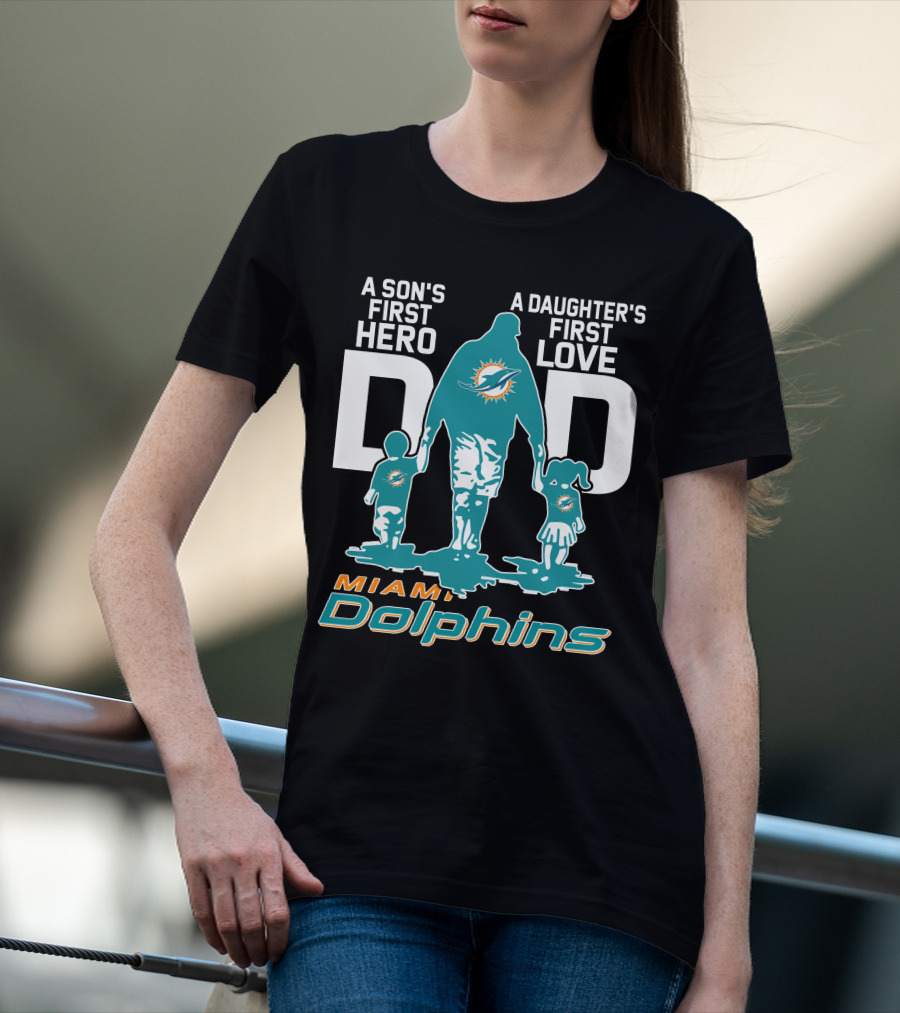A Son's First Hero Dad A Daughter's First Love Miami Dolphins T-Shirt