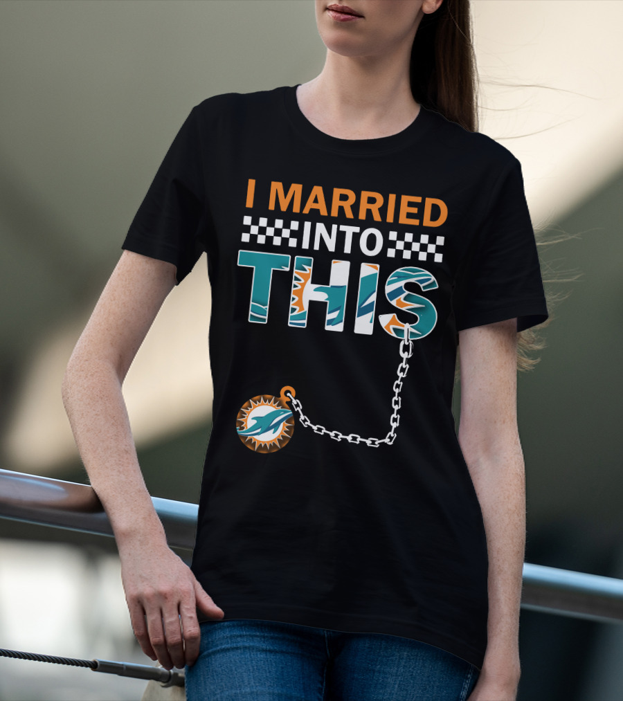 I Married Into This Miami Dolphins Fan Love T-Shirt