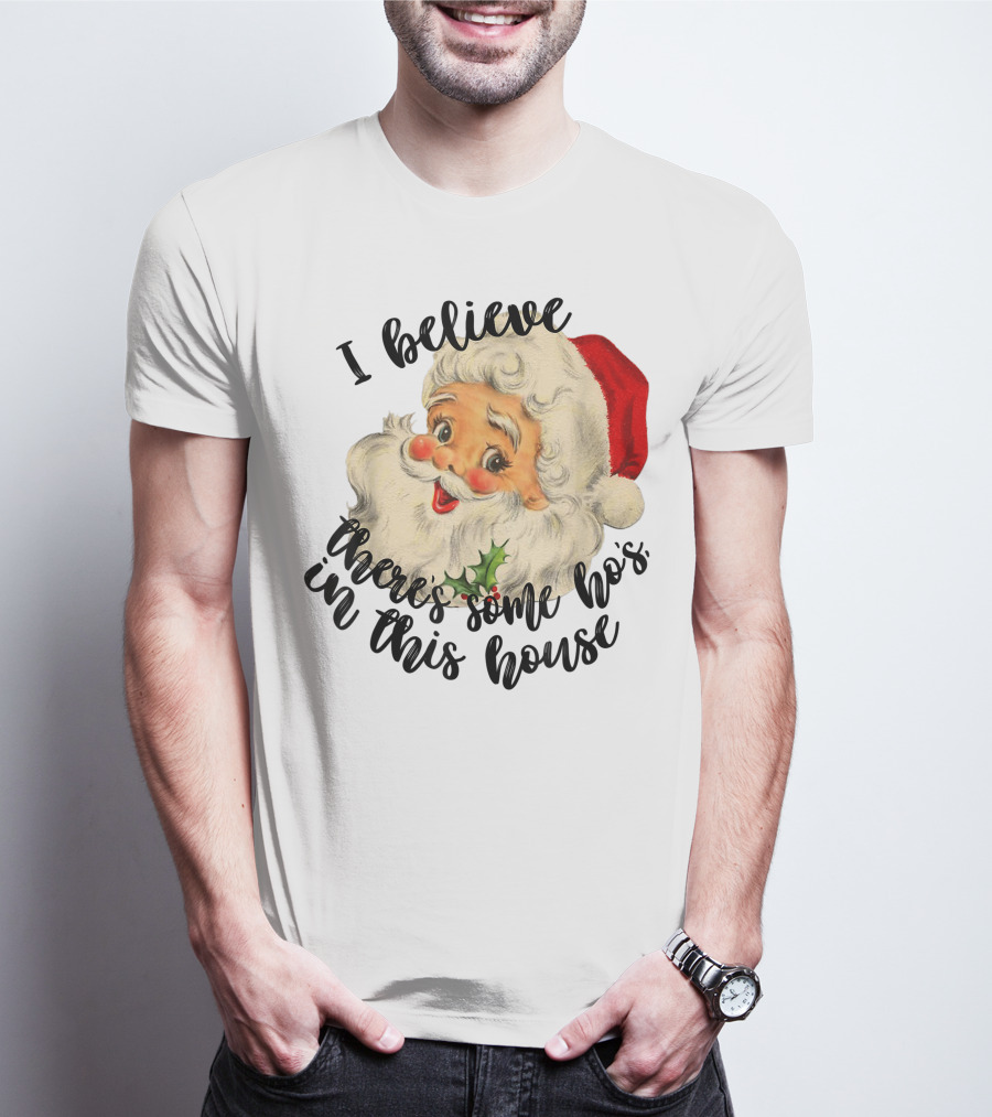 I Believe There's Some Ho's In This House Funny Santa Claus T-Shirt
