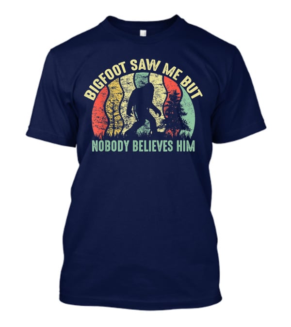 Bigfoot Saw Me But Nobody Believes Him Retro Forest T-Shirt