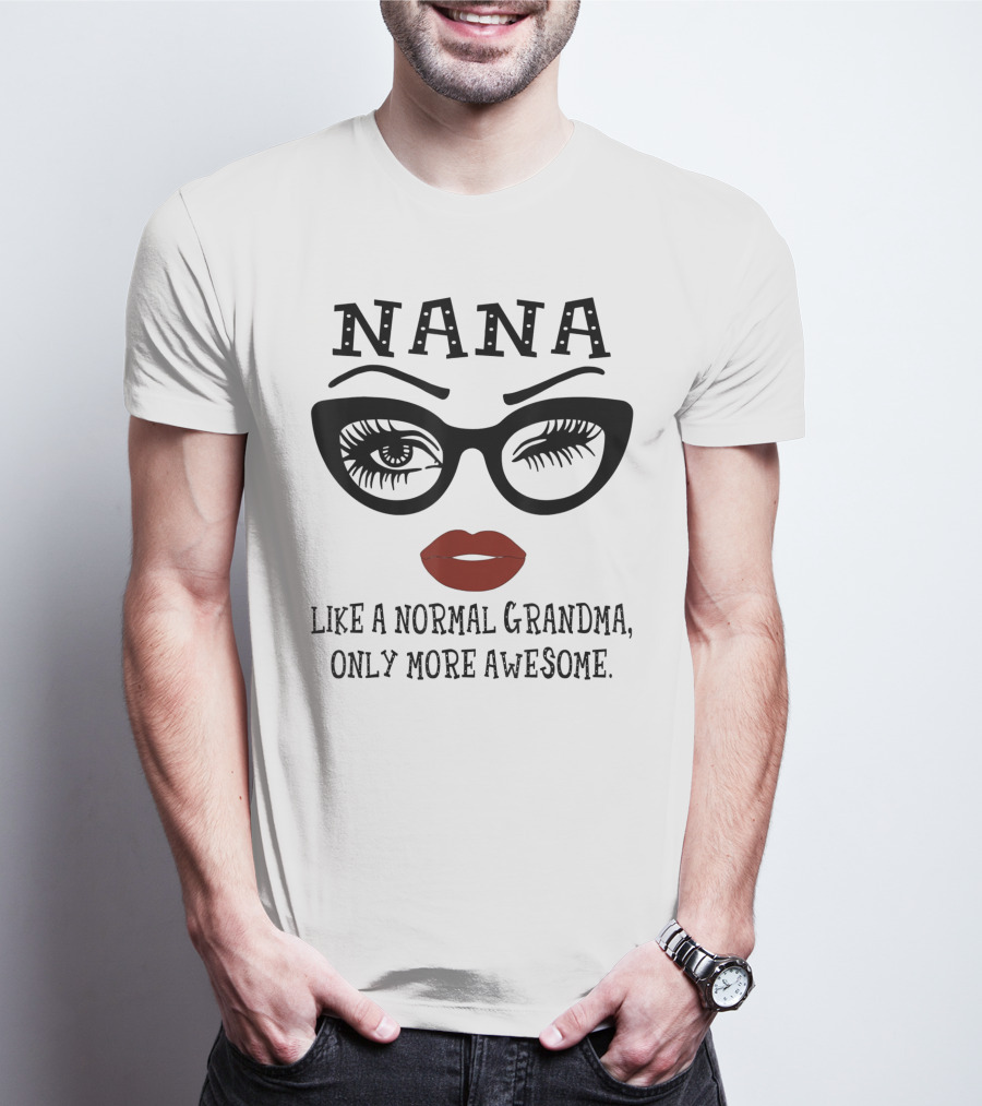 Nana Like A Normal Grandma Only More Awesome Glasses Lips Eyelash T-Shirt