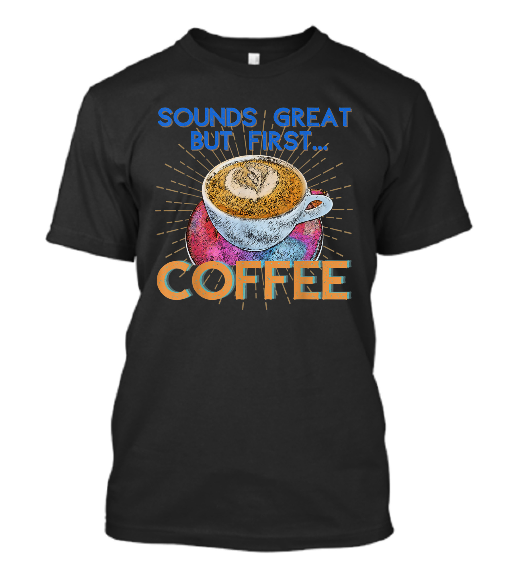 Sounds Great But First Coffee Cup Art With Sunburst T-Shirt