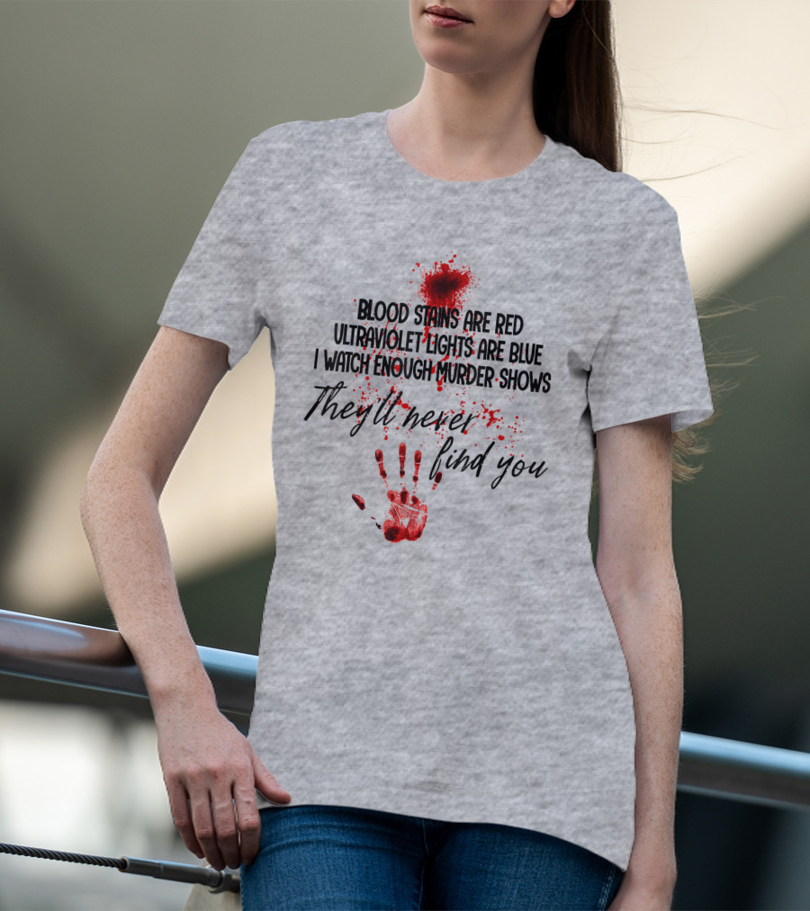 Blood Stains Are Red Ultraviolet Lights Are Blue I Watch Enough Murder Shows They'll Never Find You Handprint T-Shirt