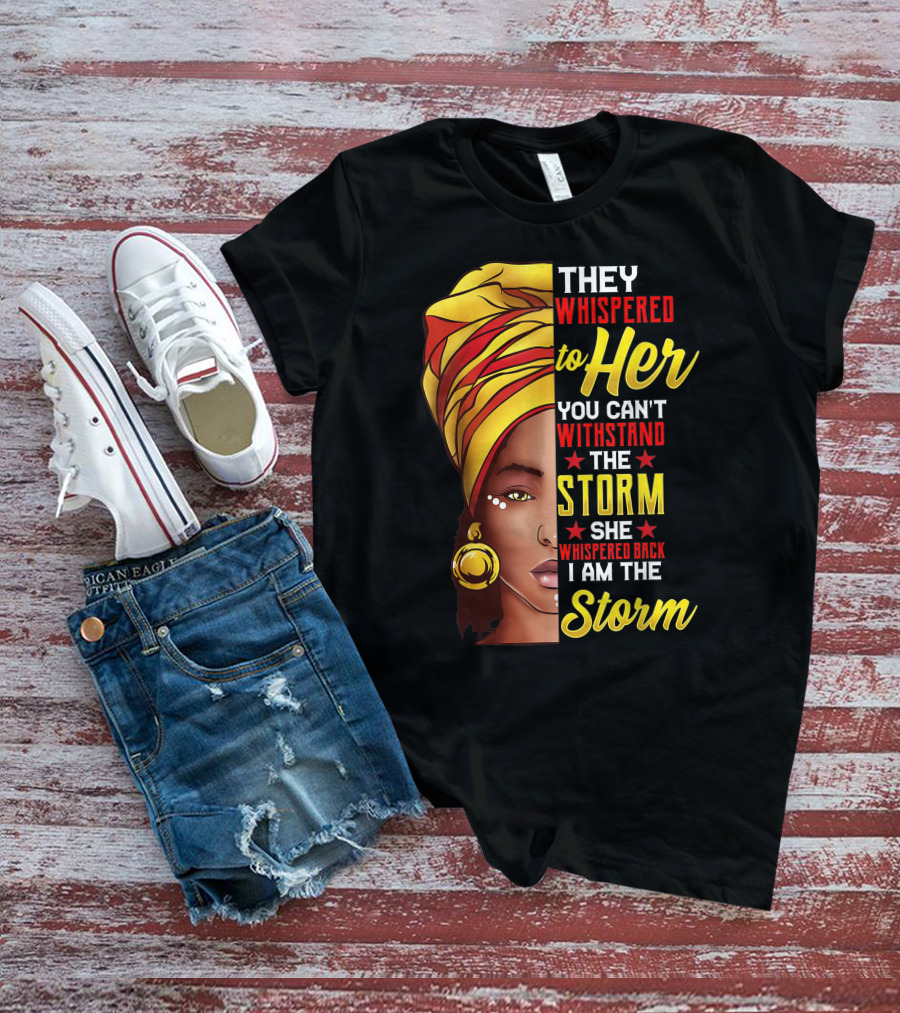 They Whispered To Her You Can't Withstand The Storm I Am The Storm T-Shirt