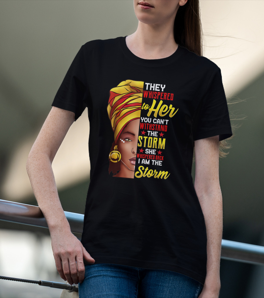 They Whispered To Her You Can't Withstand The Storm I Am The Storm T-Shirt