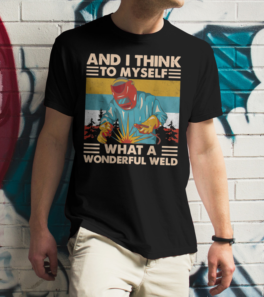 AND I THINK TO MYSELF WHAT A WONDERFUL WELD T-Shirt