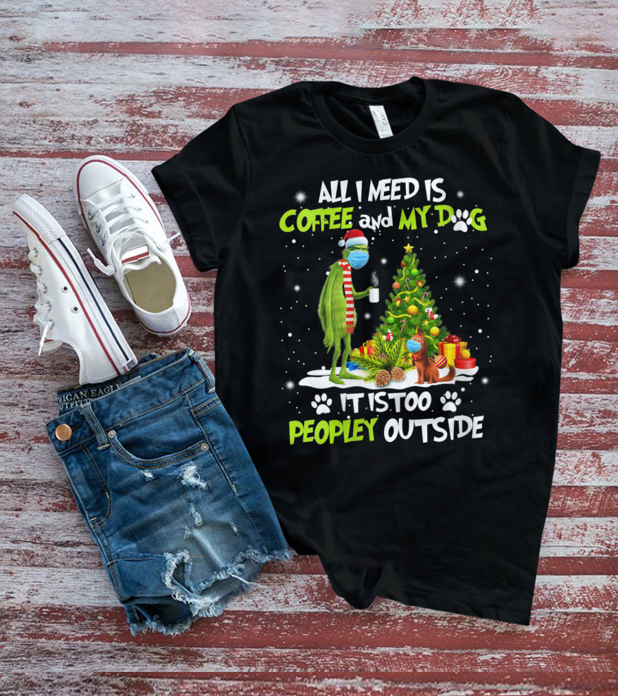 All I Need Is Coffee And My Dog It Is Too Peopley Outside Grinch Christmas Tree T-Shirt