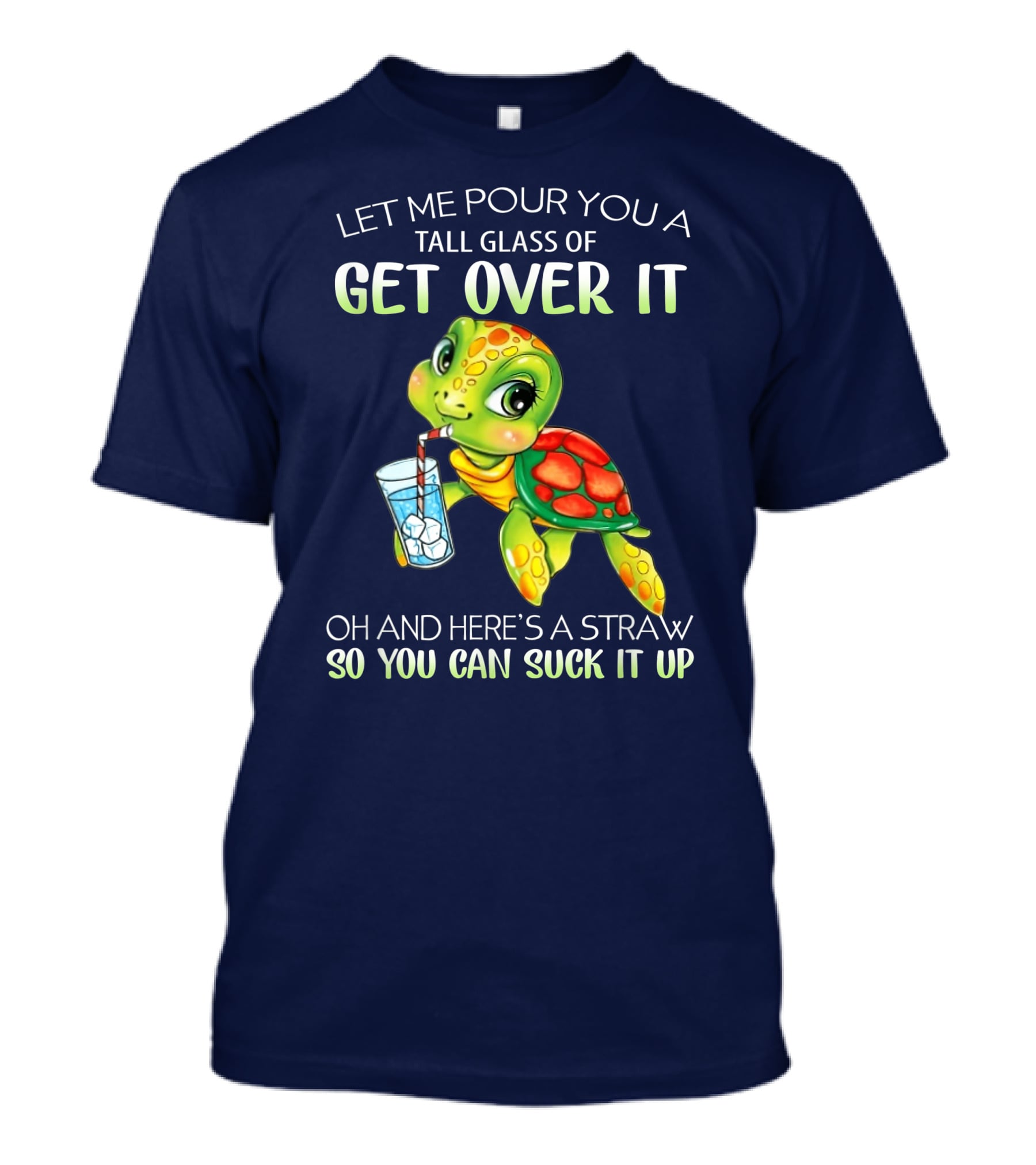 Let Me Pour You A Tall Glass Of Get Over It Turtle Oh And Here’s A Straw So You Can Suck It Up T-Shirt