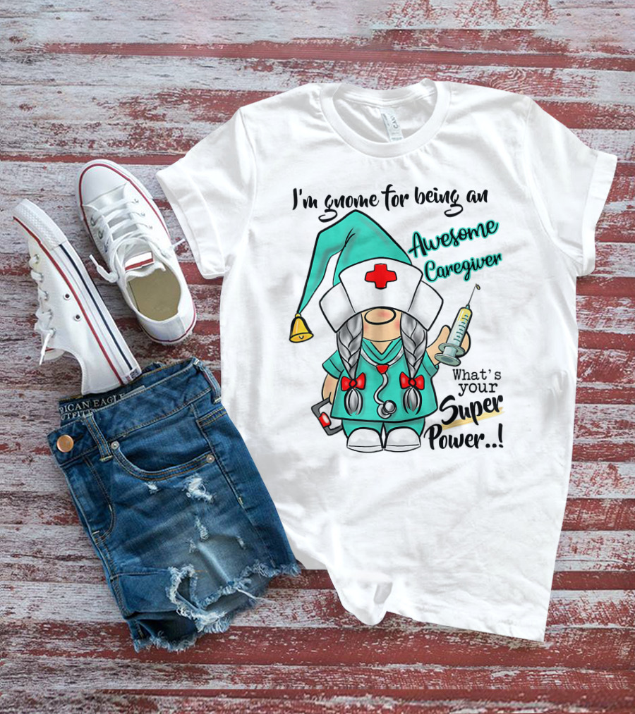 I'm Gnome For Being An Awesome Caregiver Nurse What's Your Super Power T-Shirt