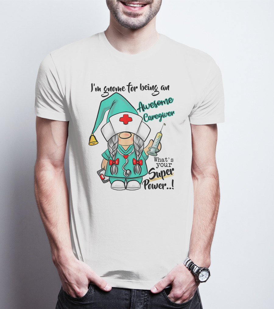 I'm Gnome For Being An Awesome Caregiver Nurse What's Your Super Power T-Shirt