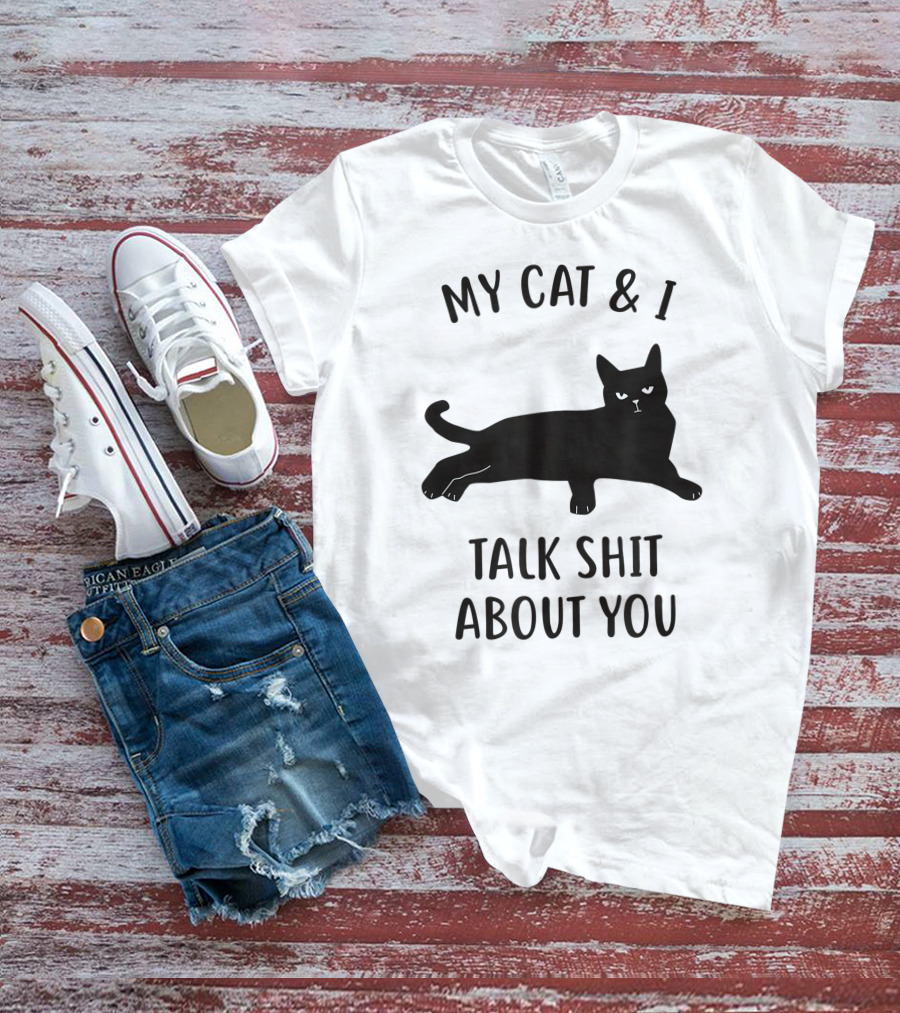MY CAT And I TALK SHIT ABOUT YOU T-Shirt