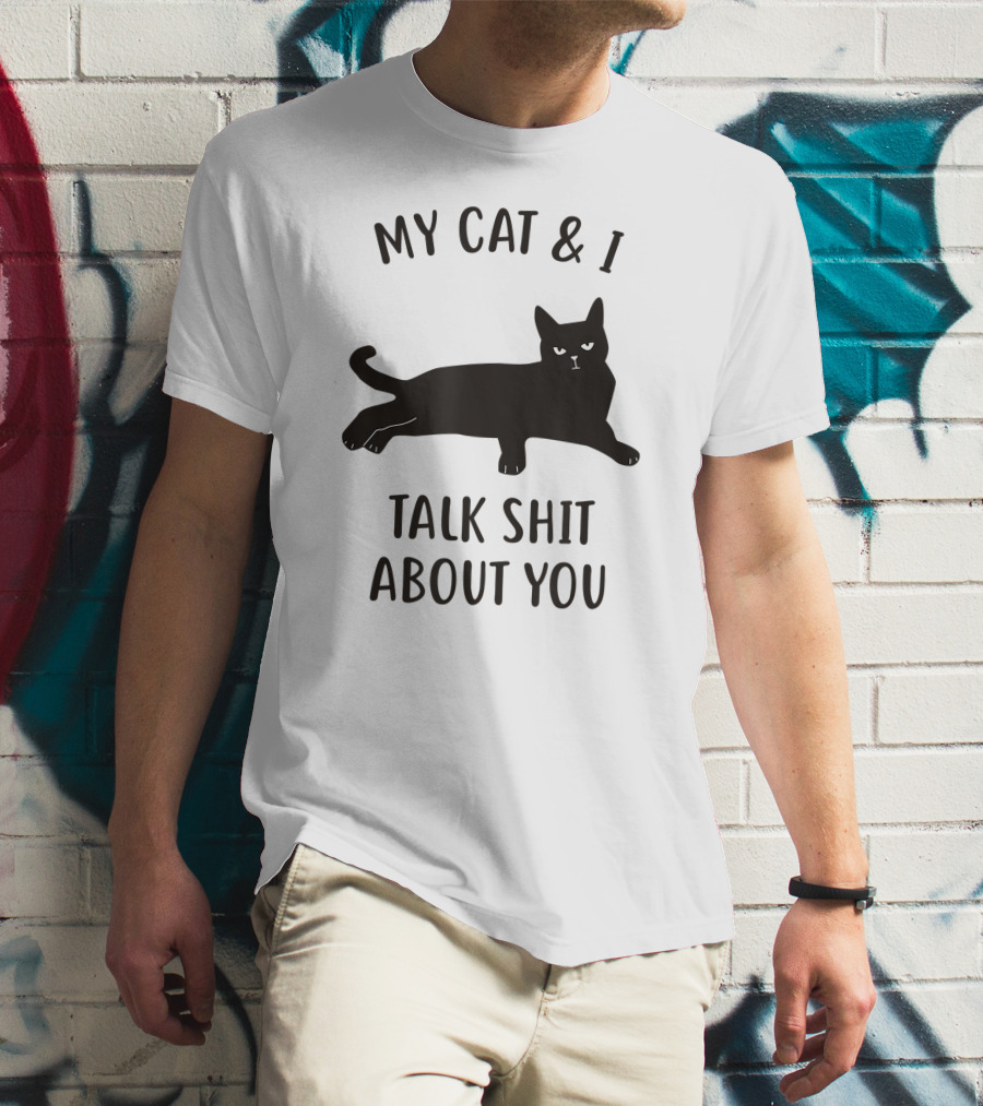 MY CAT And I TALK SHIT ABOUT YOU T-Shirt