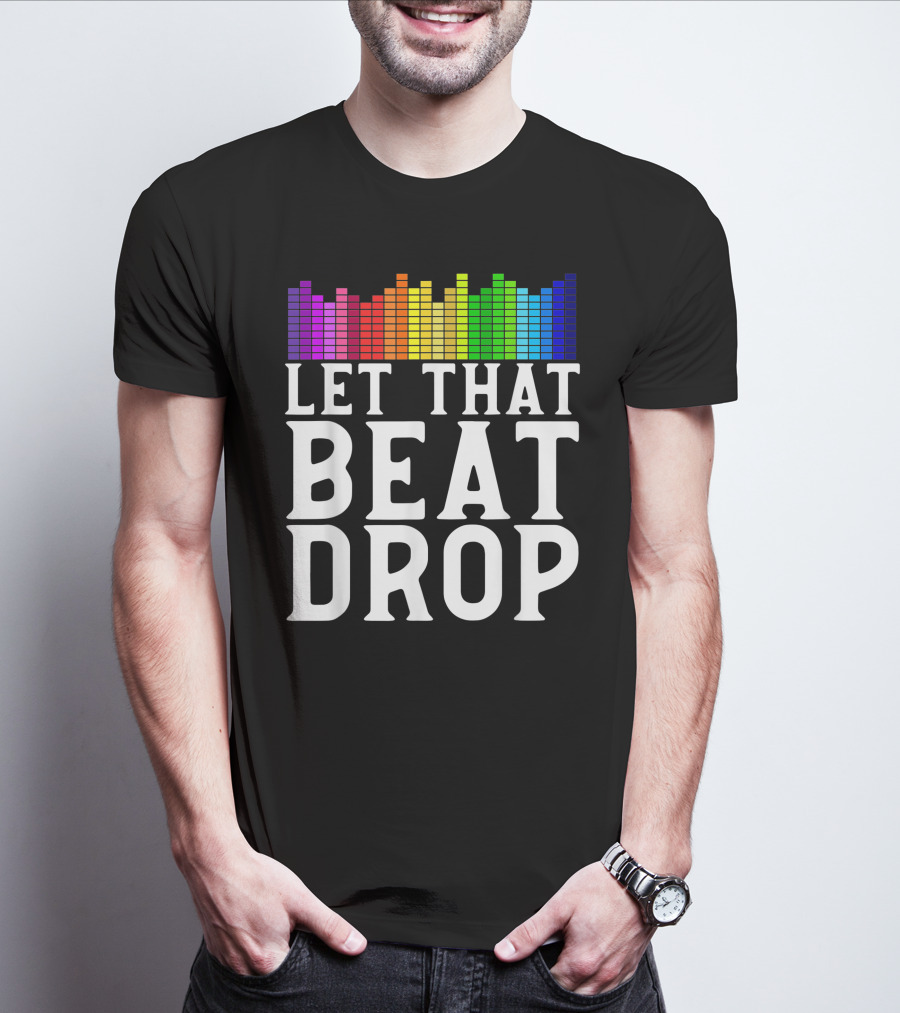 Let That Beat Drop DJ Beat Drop Disc Jockey T-Shirt