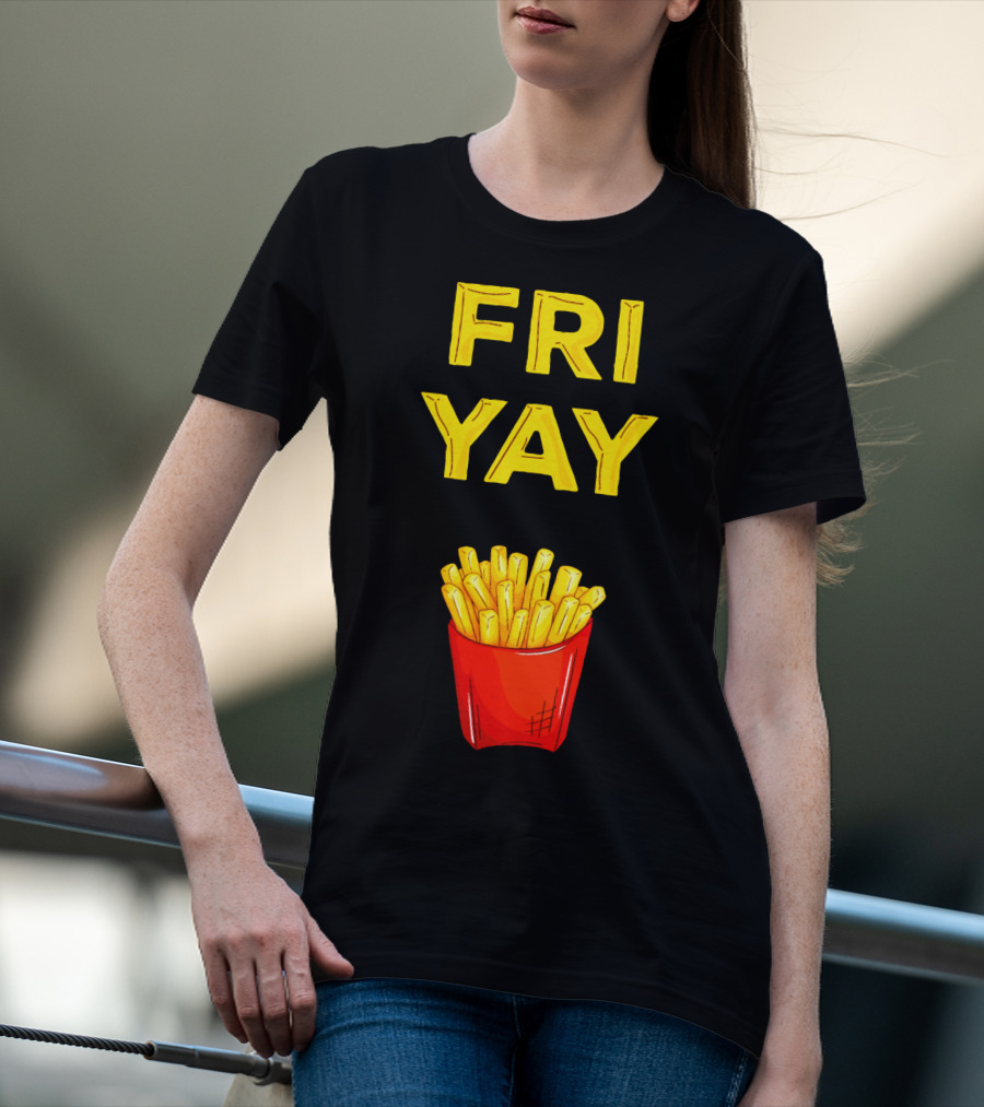 FRI YAY Fries T-Shirt