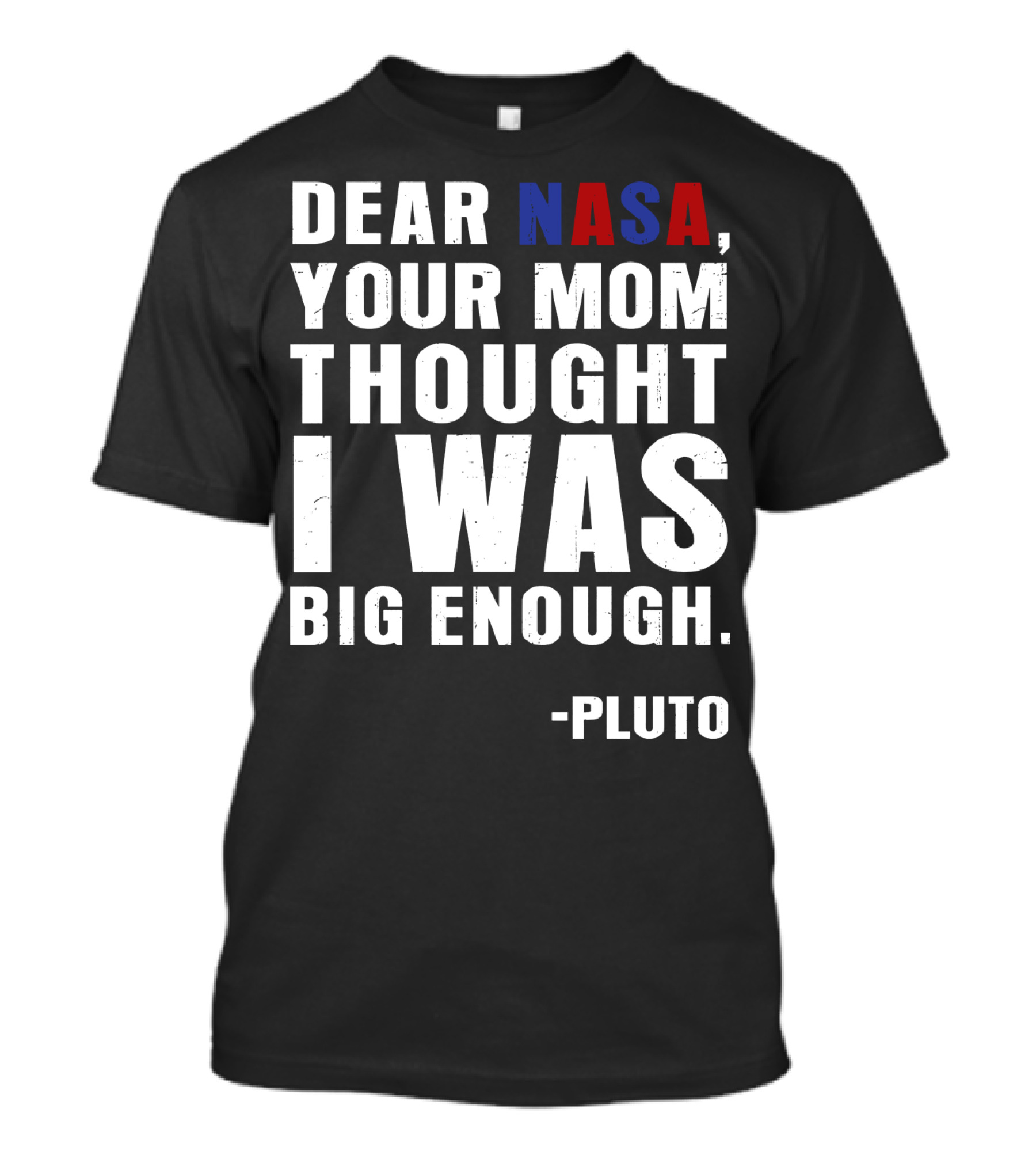 Dear NASA Your Mom Thought I Was Big Enough Pluto T-Shirt