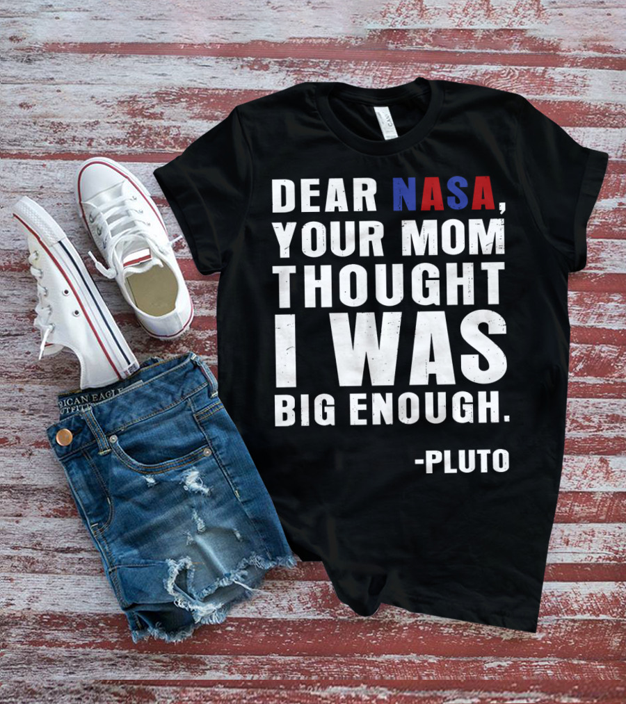 Dear NASA Your Mom Thought I Was Big Enough Pluto T-Shirt
