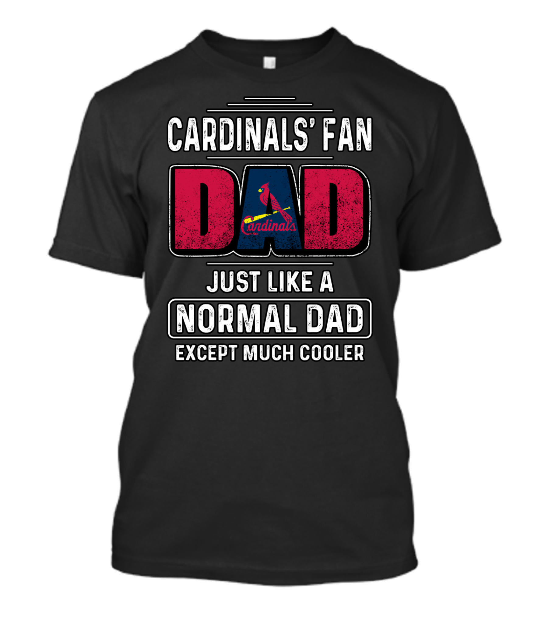 CARDINALS' FAN DAD JUST LIKE A NORMAL DAD EXCEPT MUCH COOLER T-Shirt