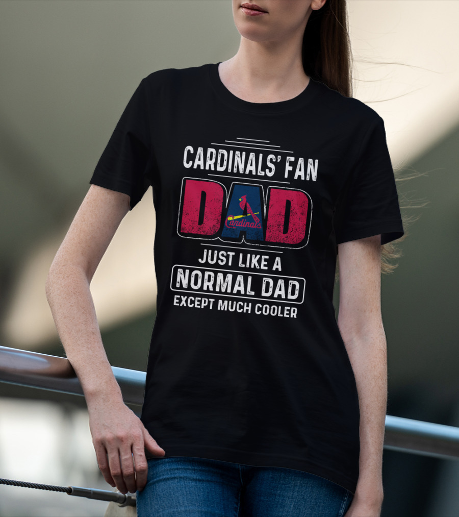 CARDINALS' FAN DAD JUST LIKE A NORMAL DAD EXCEPT MUCH COOLER T-Shirt