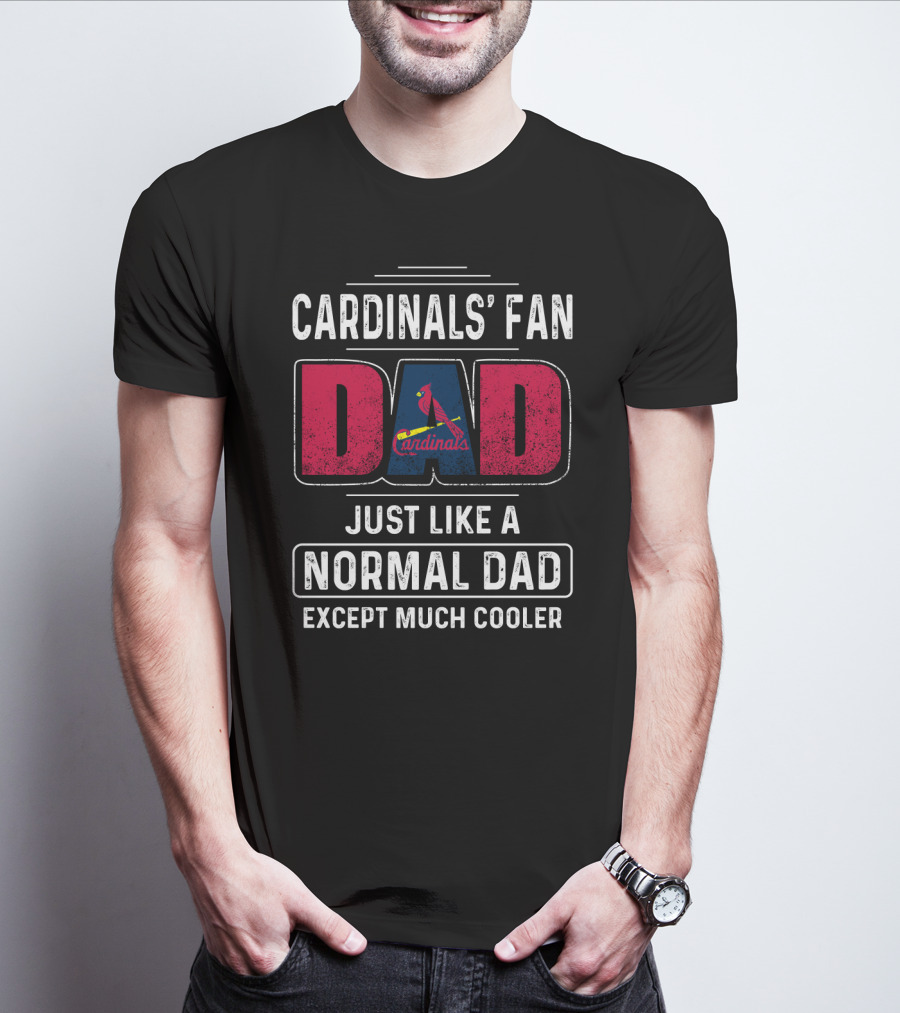 CARDINALS' FAN DAD JUST LIKE A NORMAL DAD EXCEPT MUCH COOLER T-Shirt