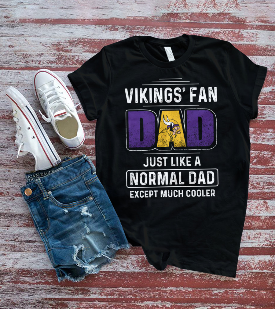 Vikings' Fan Dad Just Like A Normal Dad Except Much Cooler T-Shirt
