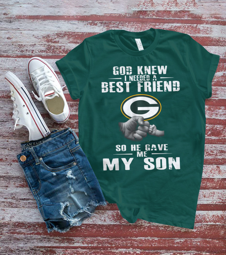 God Knew I Needed A Best Friend Green Bay Packers So He Gave Me My Son T-Shirt