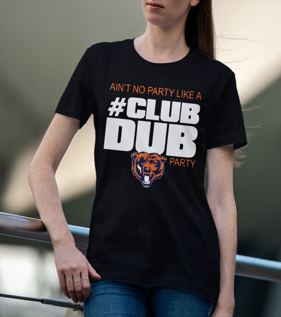 Chicago Bears Ain’t No Party Like A Club Dub Party T-Shirt