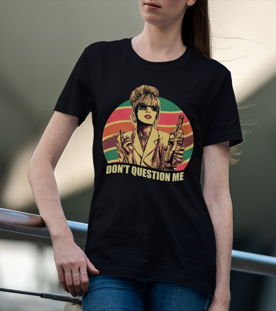 Don't Question Me Absolutely Fabulous Retro Chic With Sunglasses And Beverage T-Shirt