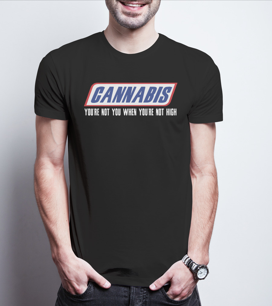 Cannabis You're Not You When You're Not High T-Shirt