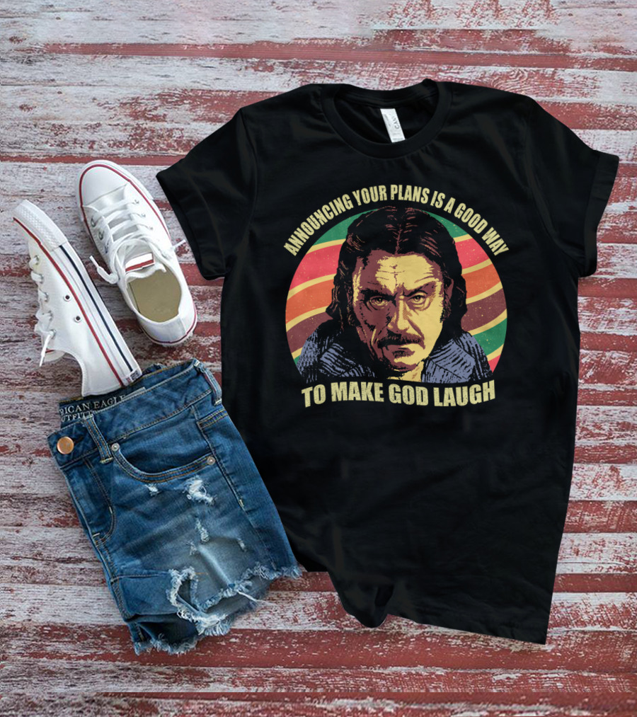 Announcing Your Plans Is A Good Way To Make God Laugh Ian Mcshane T-Shirt