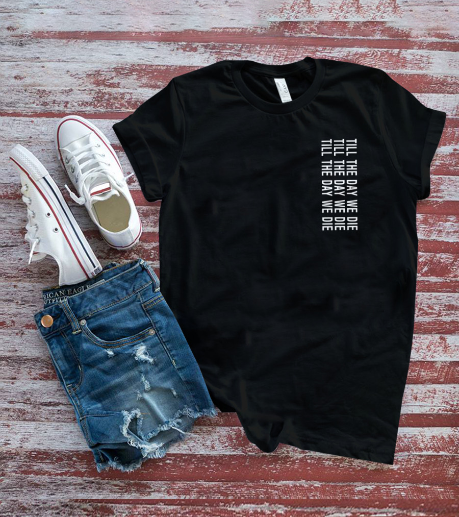TILL THE DAY WE DIE Repeated Text Minimalist Black T-Shirt