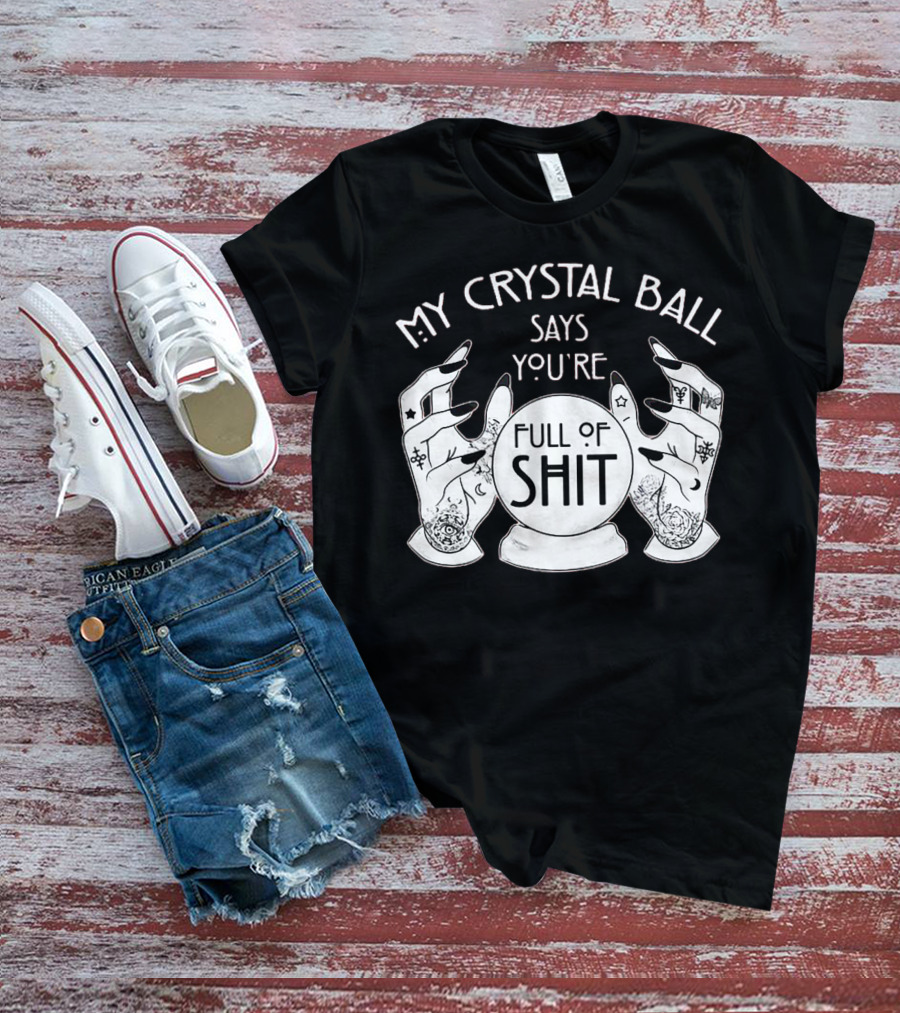 My Crystal Ball Says You're Full Of Shit With Mystical Hands T-Shirt
