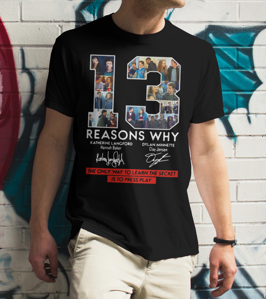 Reasons Why Katherine Langford Dylan Minnette Hannah Baker Clay Jensen The Only Way To Learn The Secret Is To Press Play T-Shirt