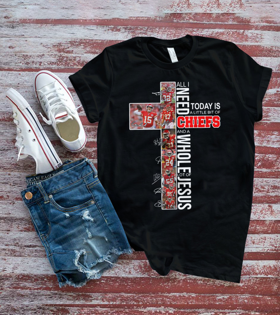All I Need Today Is A Little Bit Of Chiefs And A Whole Lot Of Jesus Cross Players Signatures T-Shirt