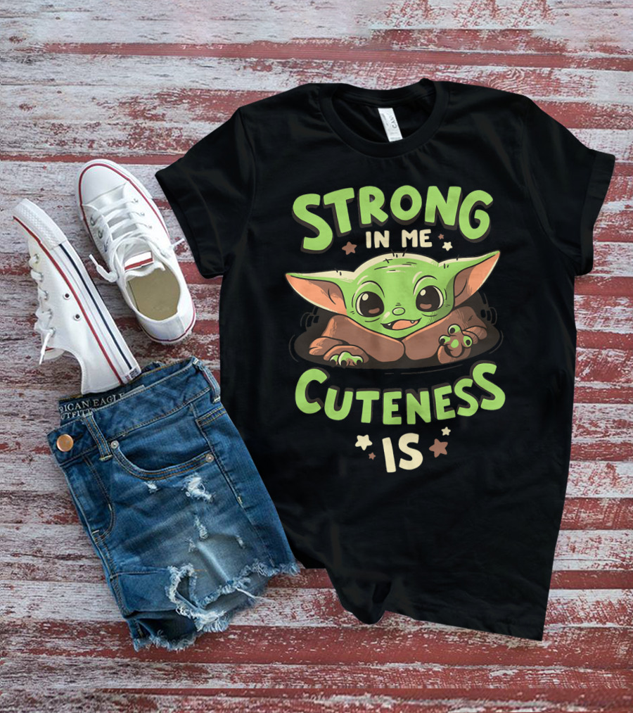 Strong In Me Cuteness Is Baby Yoda T-Shirt