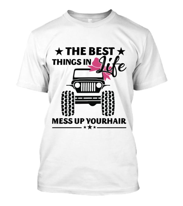 The Best Things In Life Mess Up Your Hair Jeep T-Shirt