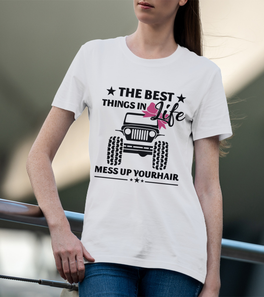 The Best Things In Life Mess Up Your Hair Jeep T-Shirt