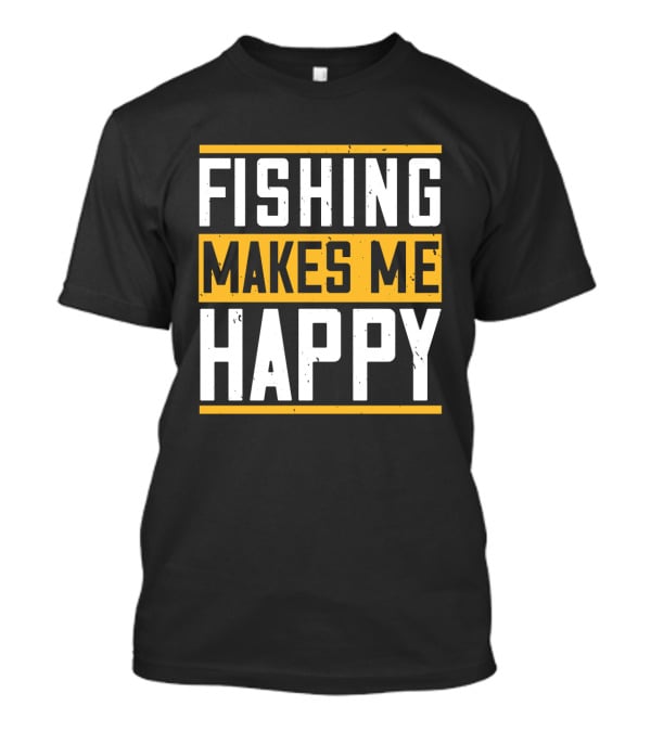 Fishing Makes Me Happy T-Shirt