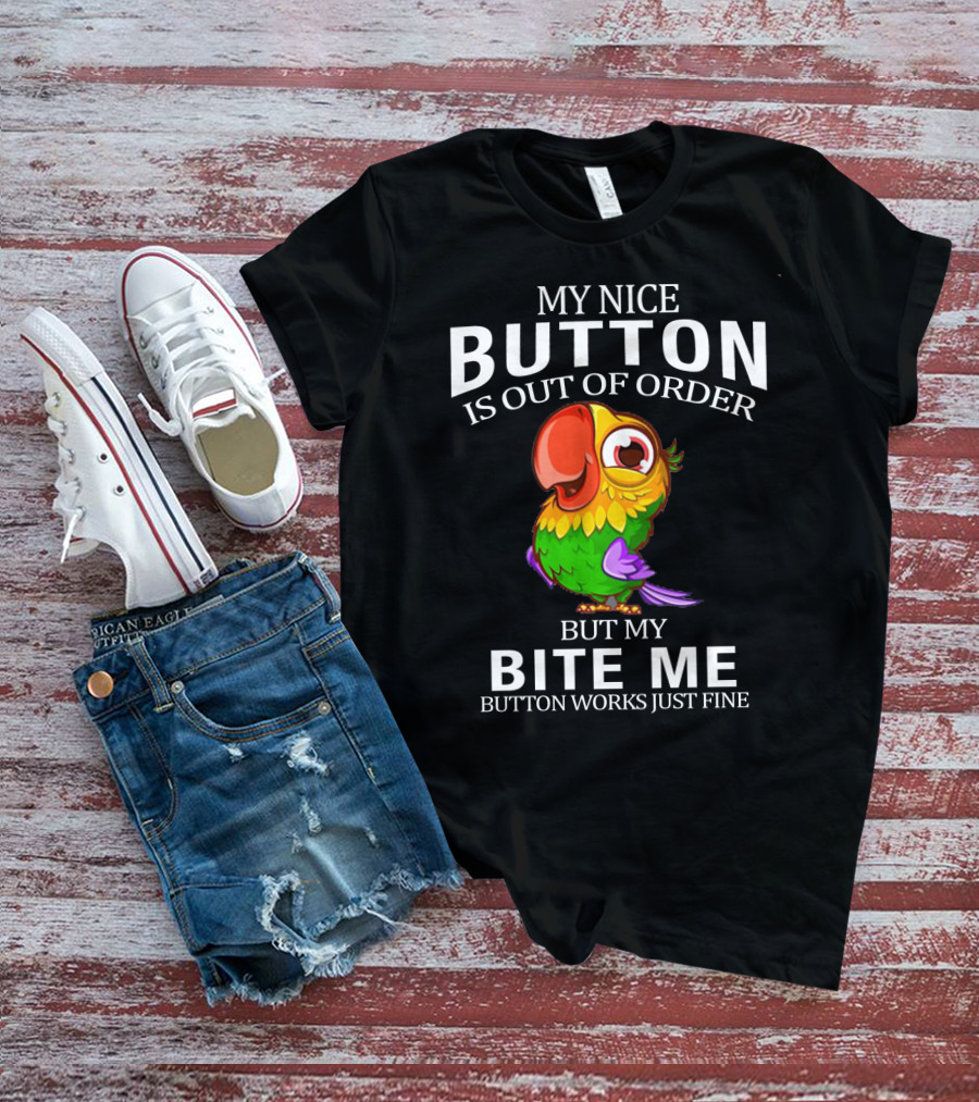My Nice Button Is Out Of Order But My Bite Me Button Works Just Fine Parrot T-Shirt