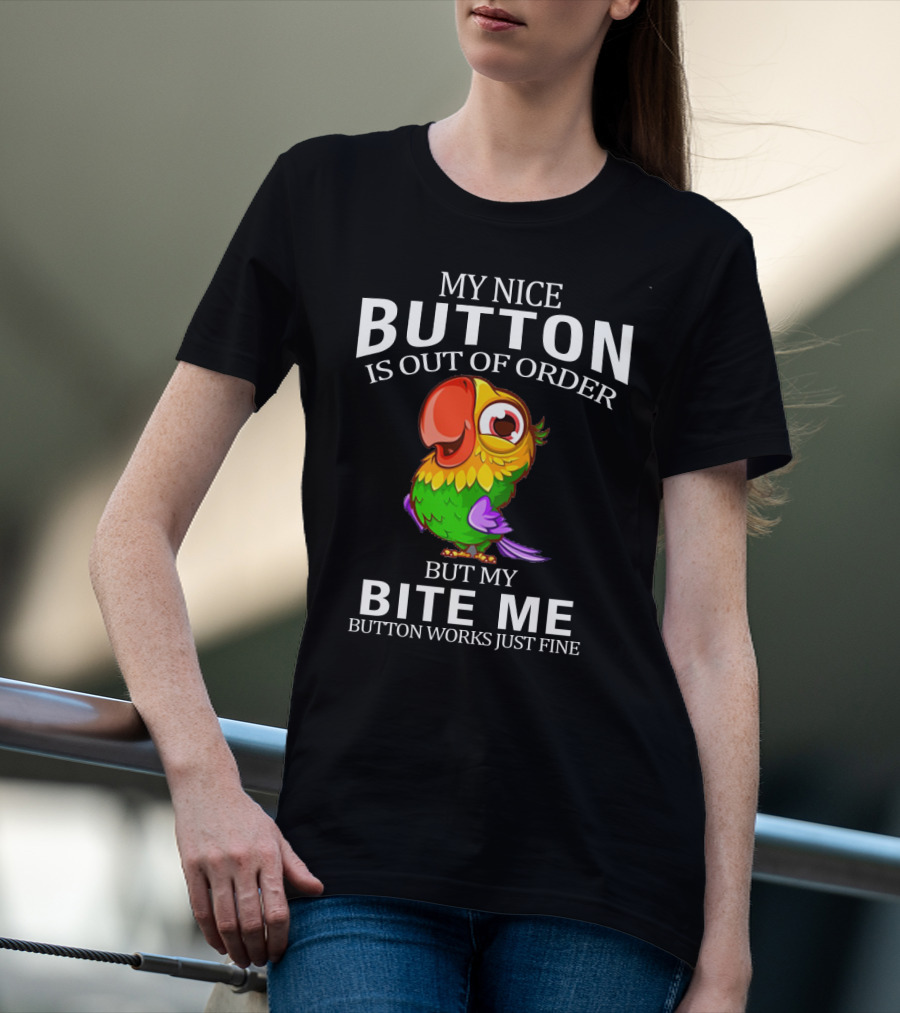 My Nice Button Is Out Of Order But My Bite Me Button Works Just Fine Parrot T-Shirt